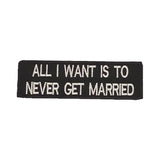 All I Want is to Never Get Married Iron on Small Patch for Biker Vest SB995