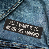 All I Want is to Never Get Married Iron on Small Patch for Biker Vest SB995