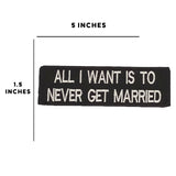 All I Want is to Never Get Married Iron on Small Patch for Biker Vest SB995